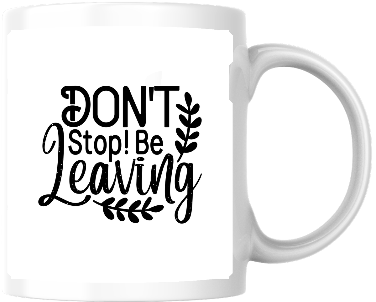 Don't Stop Be Leaving Mug | Funny Pun Typography Coffee Mug | Sarcastic Humor Gift